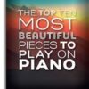 The Top Ten Most Beautiful Pieces To Play On Piano